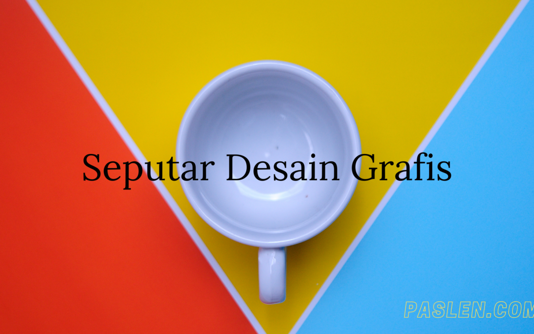 Seputar Seni Desain Grafis Yang Harus Kamu Tahu