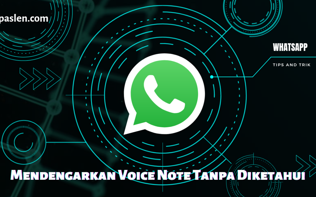 Inilah Trik Mendengarkan Voice Note WhatsApp Tanpa Diketahui Pengirim