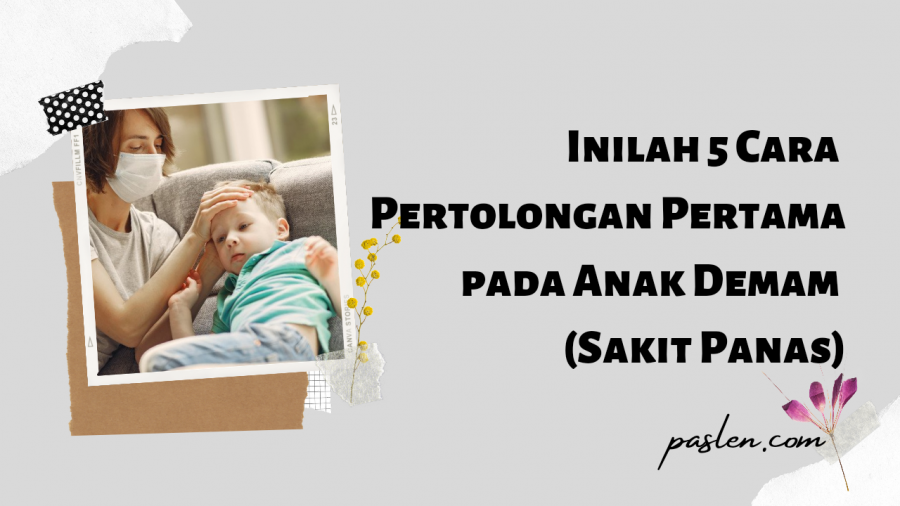 Inilah 5 Cara Pertolongan Pertama Pada Anak Demam (Sakit Panas) - Paslen