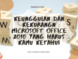 Keunggulan dan Kekurangn Microsoft Office 2010 yang Harus Kamu Ketahui