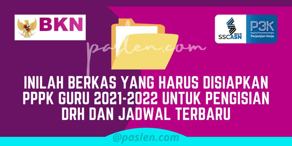 Inilah Berkas Yang Harus Disiapkan PPPK Guru 2021-2022 Untuk Pengisian DRH dan Jadwal Terbaru