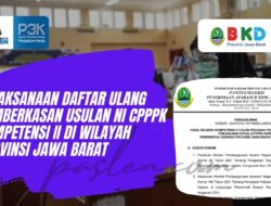 Pelaksanaan Daftar Ulang / Pemberkasan Usulan NI CPPPK Kompetensi II di Wilayah Provinsi Jawa Barat