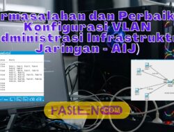 Permasalahan dan Perbaikan Konfigurasi VLAN (Administrasi Infrastruktur Jaringan – AIJ)